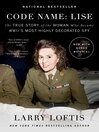 Cover image for Code Name: Lise: the True Story of the Woman Who Became WWII's Most Highly Decorated Spy
